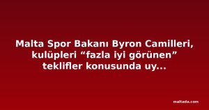 Malta Spor Bakanı Byron Camilleri, kulüpleri “fazla iyi görünen” teklifler konusunda uyardı