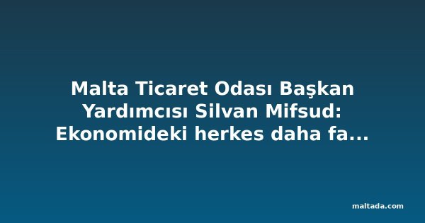 Malta Ticaret Odası Başkan Yardımcısı Silvan Mifsud: Ekonomideki herkes daha fazla üretebilmeli