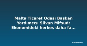 Malta Ticaret Odası Başkan Yardımcısı Silvan Mifsud: Ekonomideki herkes daha fazla üretebilmeli